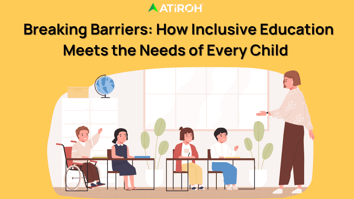 Breaking Barriers: How Inclusive Education Meets the Needs of Every Child